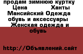 продам зимнюю куртку › Цена ­ 3 700 - Ханты-Мансийский Одежда, обувь и аксессуары » Женская одежда и обувь   